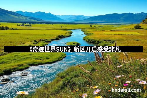 《奇迹世界SUN》新区开启感受非凡